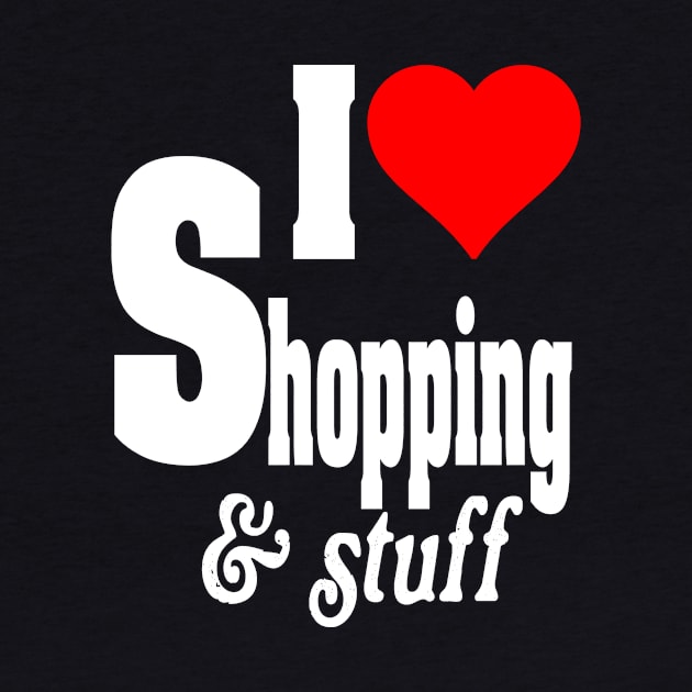 I LOVE SHOPPING & STUFF by TexasTeez